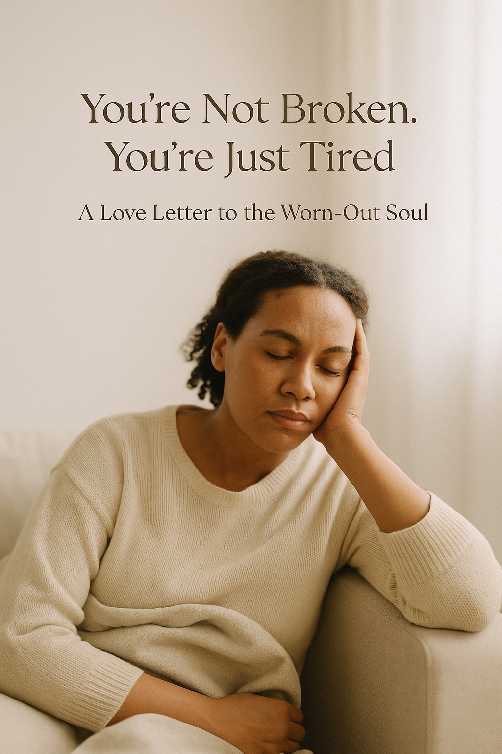 You’re Not Broken. You’re Just Tired: A Love Letter to the Worn-Out Soul